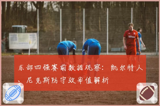 东部四强赛前数据观察：凯尔特人、尼克斯防守效率值解析