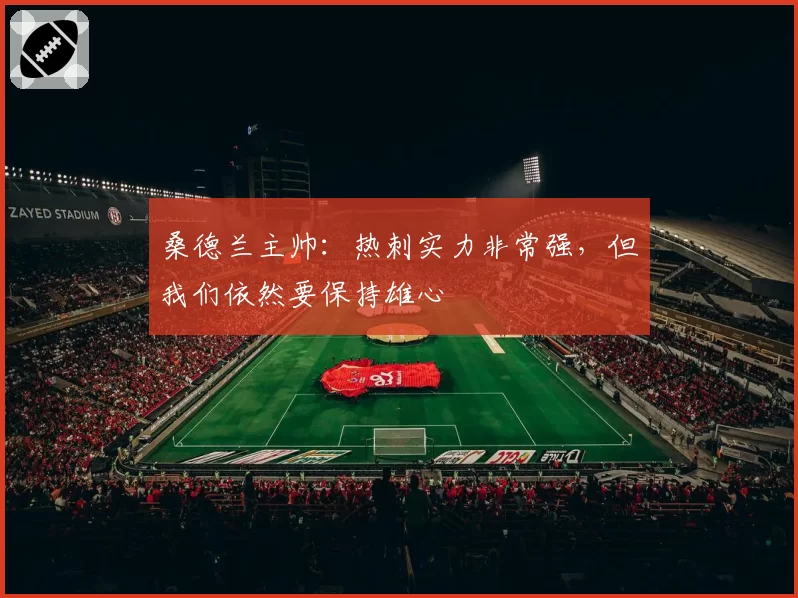 桑德兰主帅：热刺实力非常强，但我们依然要保持雄心