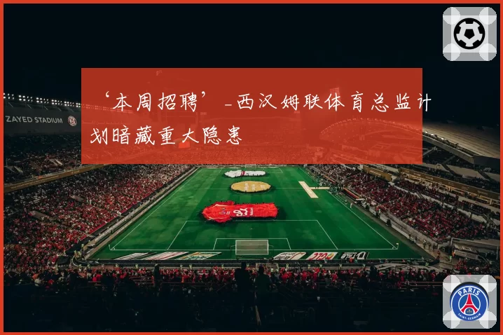 ‘本周招聘’_西汉姆联体育总监计划暗藏重大隐患