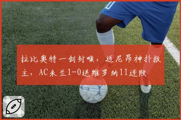 拉比奥特一剑封喉，迈尼昂神扑救主，AC米兰1-0送维罗纳11连败