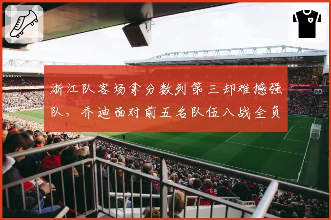 浙江队客场拿分数列第三却难撼强队，乔迪面对前五名队伍八战全负