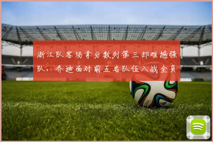 浙江队客场拿分数列第三却难撼强队，乔迪面对前五名队伍八战全负