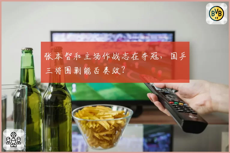 张本智和主场作战志在夺冠，国乒三将围剿能否奏效？